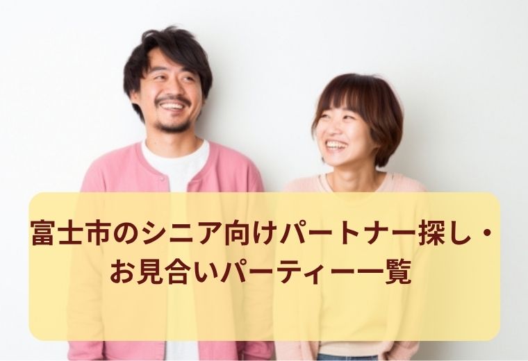 富士市のシニア向け出会い特集｜自然な出会いを楽しもう
